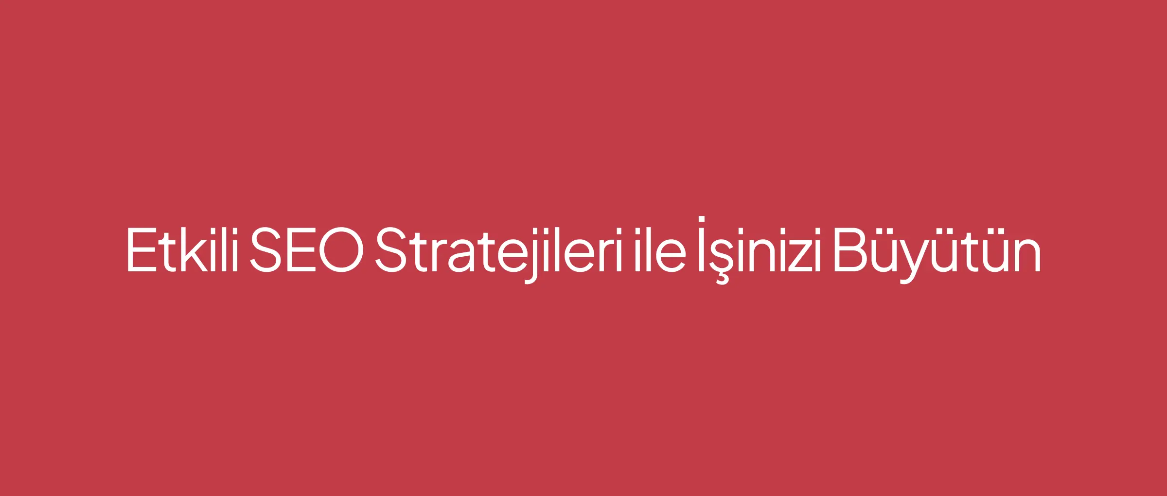 Etkili SEO Stratejileri ile İşinizi Büyütün
