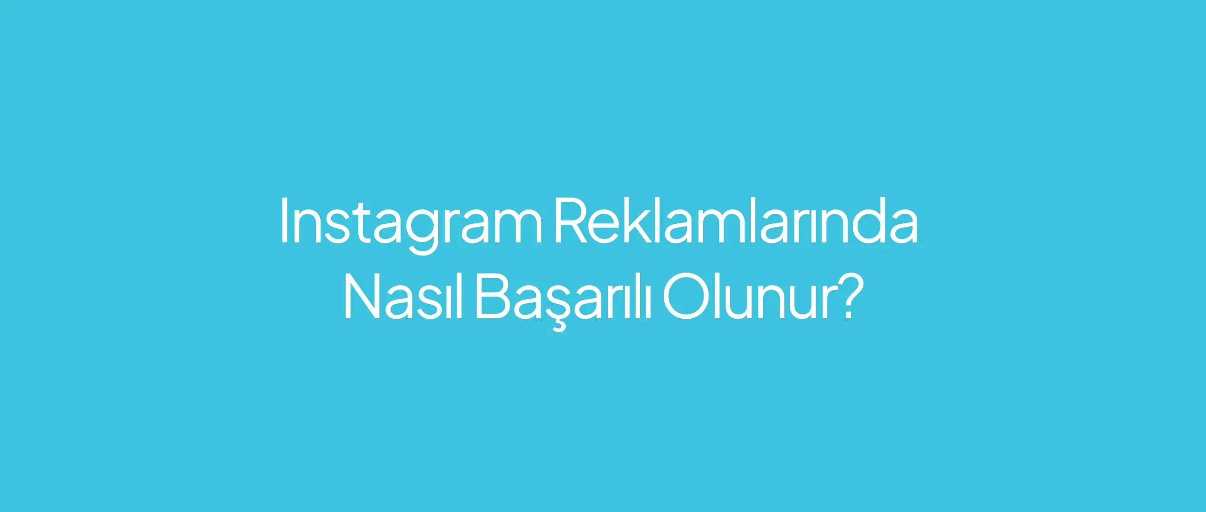 Instagram Reklamlarında Nasıl Başarılı Olunur?